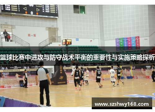 篮球比赛中进攻与防守战术平衡的重要性与实施策略探析